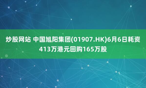 炒股网站 中国旭阳集团(01907.HK)6月6日耗资413万港元回购165万股